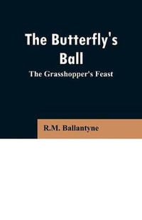 The Butterfly's Ball : The Grasshopper's Feast - R.M. Ballantyne