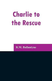 Charlie to the Rescue - R.M. Ballantyne