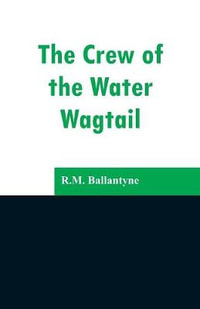 The Crew of the Water Wagtail - R.M. Ballantyne