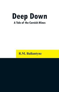 Deep Down : A Tale of the Cornish Mines - R.M. Ballantyne