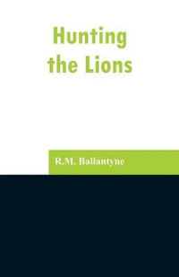 Hunting the Lions - R.M. Ballantyne