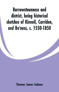 Borrowstounness and district : being historical sketches of Kinneil, Carriden, and Bo'ness, c. 1550-1850 - Thomas James Salmon