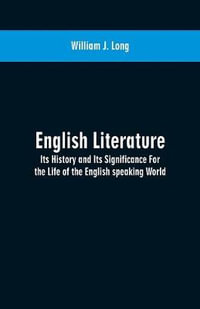 English Literature : Its History and Its Significance For the Life of the English speaking World - William J. Long