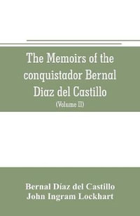 The memoirs of the conquistador Bernal Diaz del Castillo : Containing a true and full account of the Discovery and conquest of Mexico and New Spain (Volume II) - Bernal Díaz del Castillo