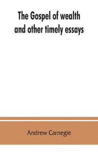 The gospel of wealth, and other timely essays - Andrew Carnegie