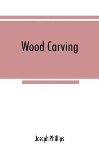 Wood carving : being a carefully graduated educational course for schools and adult classes - Joseph Phillips