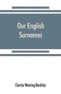 Our English surnames : their sources and significations - Charles Wareing Bardsley