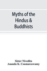 Myths of the Hindus & Buddhists - Sister Nivedita