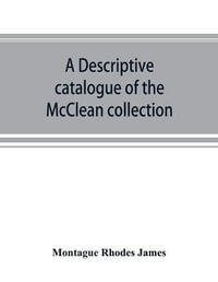 A descriptive catalogue of the McClean collection of manuscripts in the Fitzwilliam museum - Montague Rhodes James