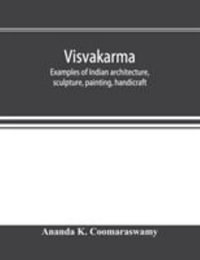 Visvakarma ; examples of Indian architecture, sculpture, painting, handicraft - Ananda K. Coomaraswamy