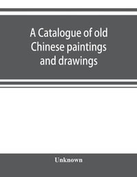 A catalogue of old Chinese paintings and drawings : together with a complete collection of books on Chinese art - Unknown