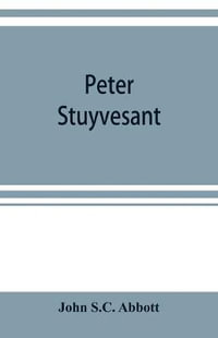 Peter Stuyvesant : the last Dutch governor of New Amsterdam - John S.C. Abbott