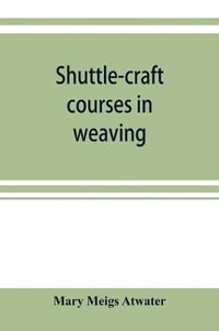 Shuttle-craft courses in weaving - Mary Meigs Atwater