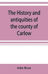 The history and antiquities of the county of Carlow - John Ryan