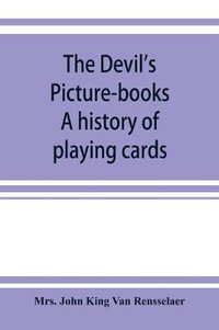 The devil's picture-books. A history of playing cards - Mrs. John King Van Rensselaer