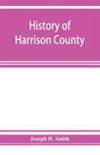 History of Harrison County, Iowa, including a condensed history of the state, the early settlement of the county; together with sketches of its pioneers, organization, reminiscences of early times, political history, courts and bar, pulpit and Press, Comm - Joseph H. Smith