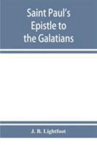 Saint Paul's Epistle to the Galatians : a revised text with introduction, notes and dissertations - J. B. Lightfoot