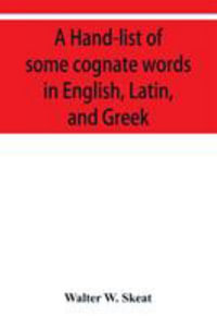 A Hand-list of some cognate words in English, Latin, and Greek; with references to pages in Curtius' "GrundzuÌge der griechischen Etymologie" (Third Edition) in which their Etymologies are discussed. - Walter W. Skeat