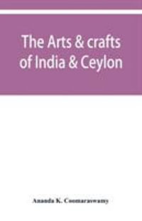 The arts & crafts of India & Ceylon - Ananda K. Coomaraswamy