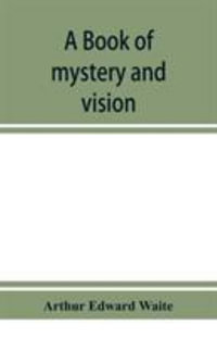 A book of mystery and vision - Arthur Edward Waite