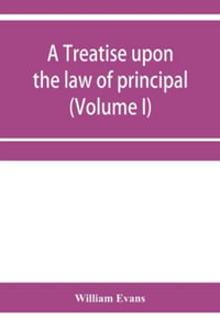 A treatise upon the law of principal and agent in contract and tort (Volume I) - William Evans