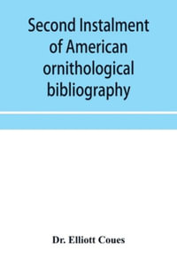 Second instalment of American ornithological bibliography - Dr. Elliott Coues