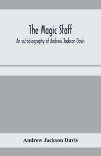 The magic staff; an autobiography of Andrew Jackson Davis - Andrew Jackson Davis