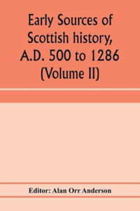 Early sources of Scottish history, A.D. 500 to 1286 (Volume II) - Alan Orr Anderson