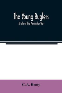 The Young Buglers. A Tale of the Peninsular War. - G.A. Henty