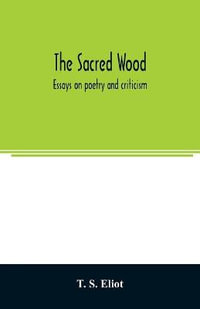 The sacred wood : essays on poetry and criticism - T. S. Eliot