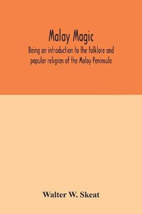 Malay magic : being an introduction to the folklore and popular religion of the Malay Peninsula - Walter W. Skeat