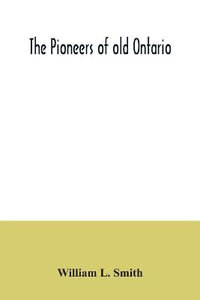 The pioneers of old Ontario - William L. Smith