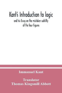 Kant's Introduction to logic : and his Essay on the mistaken subtilty of the four figures - Immanuel Kant