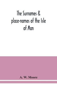 The surnames & place-names of the Isle of Man - A. W. Moore