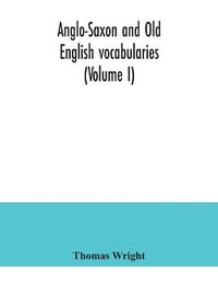 Anglo-Saxon and Old English vocabularies (Volume I) - Thomas Wright