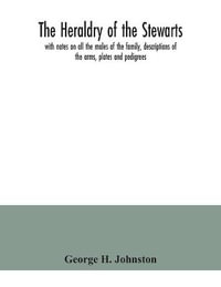 The heraldry of the Stewarts, with notes on all the males of the family, descriptions of the arms, plates and pedigrees - George H. Johnston