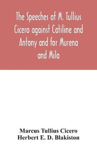 The speeches of M. Tullius Cicero against Catiline and Antony and for Murena and Milo - Marcus Tullius Cicero