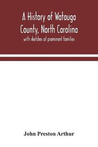 A history of Watauga County, North Carolina : with sketches of prominent families - John Preston Arthur