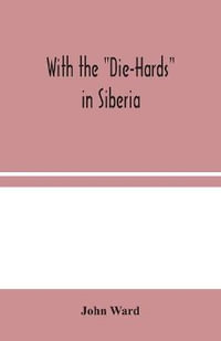 With the "Die-Hards" in Siberia - John Ward