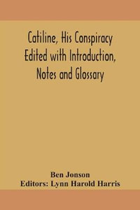 Catiline, his conspiracy Edited with Introduction, Notes and Glossary - Ben Jonson