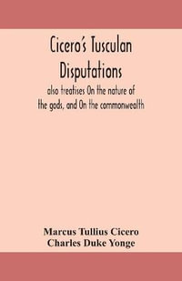 Cicero's Tusculan disputations : also treatises On the nature of the gods, and On the commonwealth - Marcus Tullius Cicero