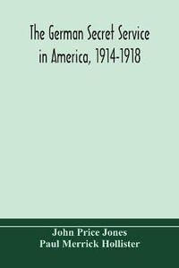 The German secret service in America, 1914-1918 - John Price Jones