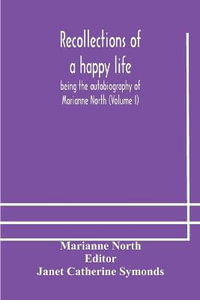 Recollections of a happy life, being the autobiography of Marianne North (Volume I) - Marianne North