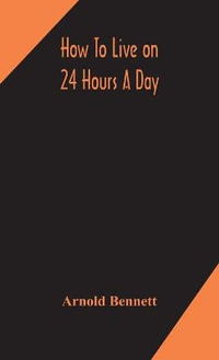 How to live on 24 hours a day - Arnold Bennett