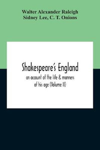 Shakespeare'S England : An Account Of The Life & Manners Of His Age (Volume Ii) - Walter Alexander Raleigh