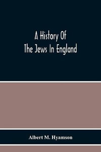 A History Of The Jews In England - Albert M. Hyamson