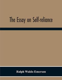 The Essay On Self-Reliance - Ralph Waldo Emerson