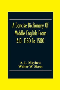 A Concise Dictionary Of Middle English From A.D. 1150 To 1580 - A. L. Mayhew