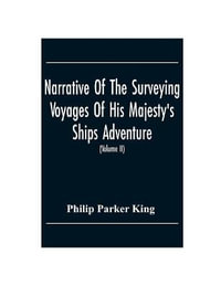 Narrative Of The Surveying Voyages Of His Majesty'S Ships Adventure And Beagle Between The Years 1826 And 1836, Describing Their Examination Of The Southern Shores Of South America, And The Beagle'S Circumnavigation Of The Globe (Volume Ii) - Philip Parker King