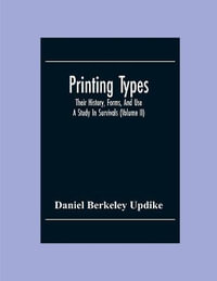 Printing Types; Their History, Forms, And Use; A Study In Survivals (Volume II) - Daniel Berkeley Updike